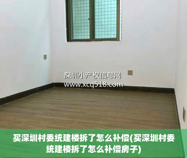 买深圳村委统建楼拆了怎么补偿(买深圳村委统建楼拆了怎么补偿房子)