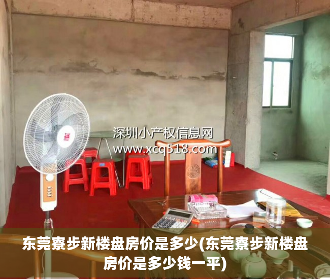 东莞寮步新楼盘房价是多少(东莞寮步新楼盘房价是多少钱一平)