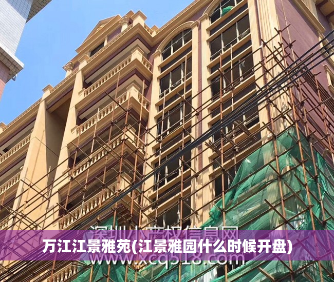 万江江景雅苑(江景雅园什么时候开盘)