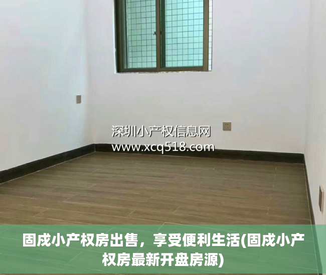固戍小产权房出售，享受便利生活(固戍小产权房最新开盘房源)