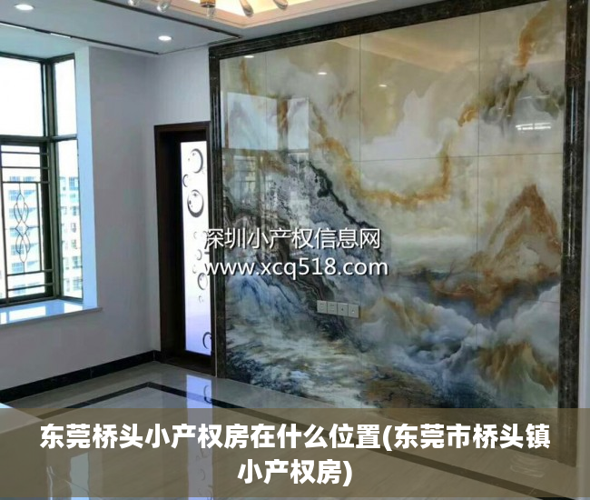 东莞桥头小产权房在什么位置(东莞市桥头镇小产权房)