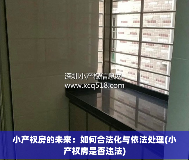 小产权房的未来：如何合法化与依法处理(小产权房是否违法)