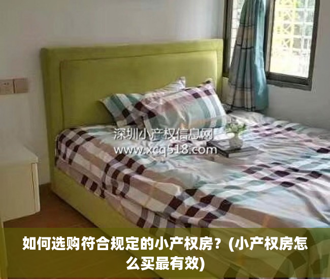 如何选购符合规定的小产权房？(小产权房怎么买最有效)