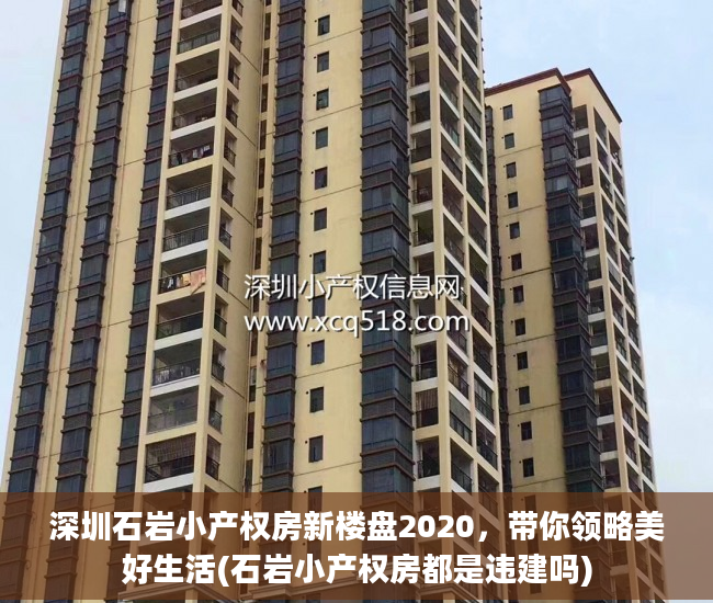 深圳石岩小产权房新楼盘2020，带你领略美好生活(石岩小产权房都是违建吗)