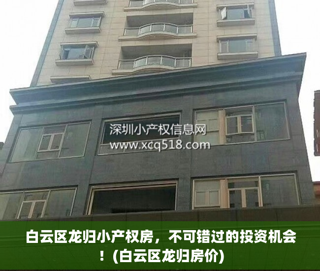 白云区龙归小产权房，不可错过的投资机会！(白云区龙归房价)