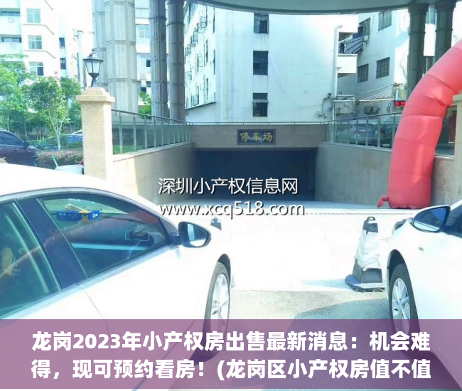 龙岗2023年小产权房出售最新消息：机会难得，现可预约看房！(龙岗区小产权房值不值得购买)