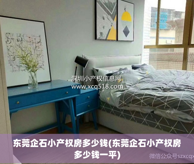 东莞企石小产权房多少钱(东莞企石小产权房多少钱一平)