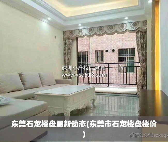 东莞石龙楼盘最新动态(东莞市石龙楼盘楼价)