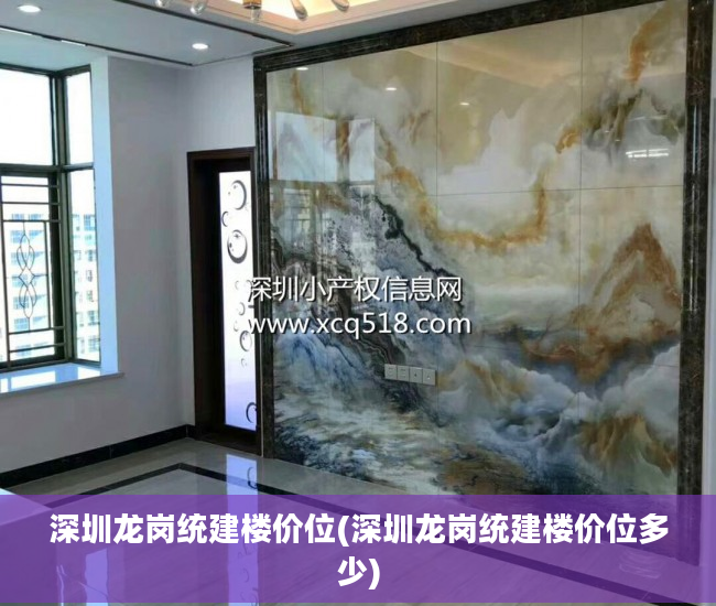 深圳龙岗统建楼价位(深圳龙岗统建楼价位多少)