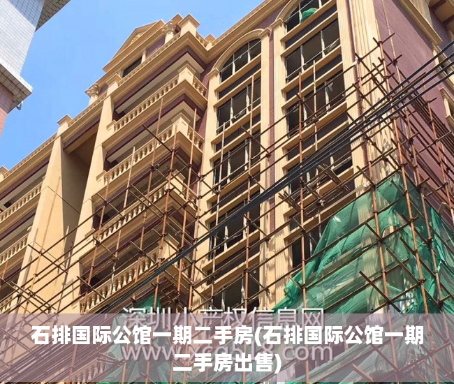 石排国际公馆一期二手房(石排国际公馆一期二手房出售)