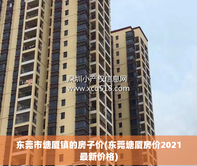 东莞市塘厦镇的房子价(东莞塘厦房价2021最新价格)