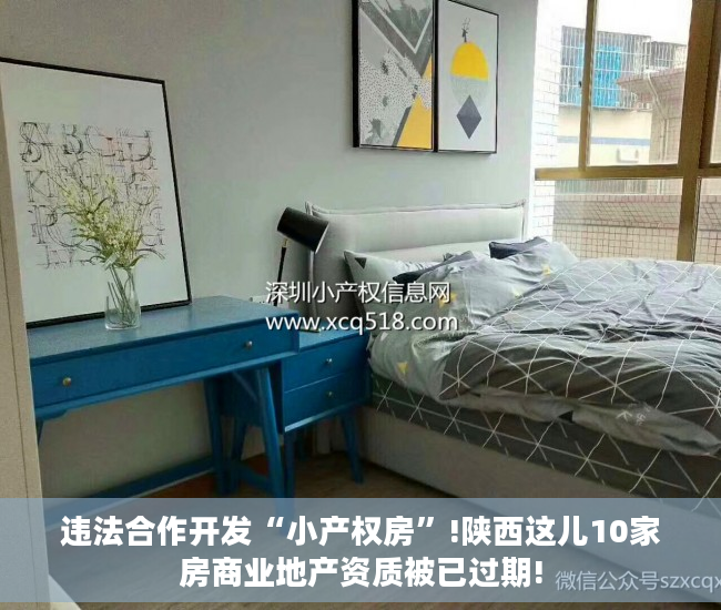 违法合作开发“小产权房”!陕西这儿10家房商业地产资质被已过期!