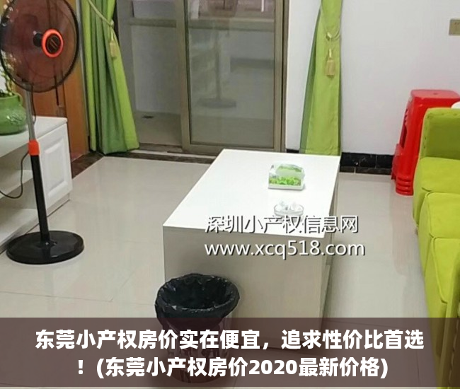 东莞小产权房价实在便宜，追求性价比首选！(东莞小产权房价2020最新价格)
