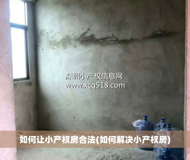 如何让小产权房合法(如何解决小产权房) 如何让小产权房合法(如何解决小产权房)