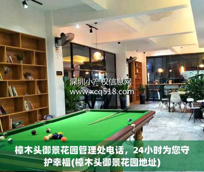 樟木头御景花园管理处电话，24小时为您守护幸福(樟木头御景花园地址)