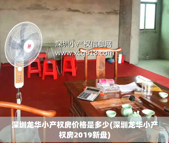 深圳龙华小产权房价格是多少(深圳龙华小产权房2019新盘)