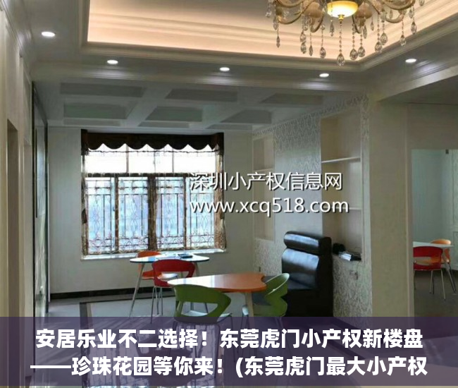 安居乐业不二选择！东莞虎门小产权新楼盘——珍珠花园等你来！(东莞虎门最大小产权小区)