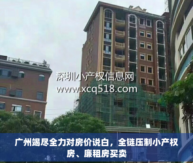广州竭尽全力对房价说白，全链压制小产权房、廉租房买卖
