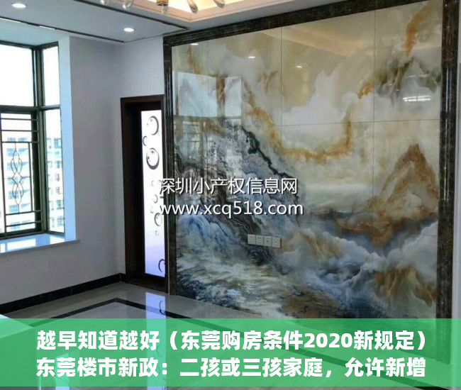 越早知道越好（东莞购房条件2020新规定）东莞楼市新政：二孩或三孩家庭，允许新增购一套房，2020东莞购房新政细则，