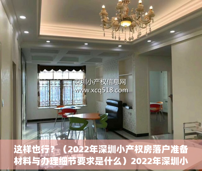 这样也行？（2022年深圳小产权房落户准备材料与办理细节要求是什么）2022年深圳小产权房落户准备材料与办理细节，2022年深圳小产权房落户准备材料与办理细节要求最新，