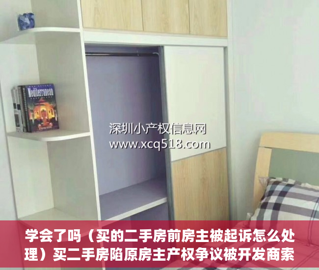 学会了吗（买的二手房前房主被起诉怎么处理）买二手房陷原房主产权争议被开发商索赔案一审宣判：买家无责，二手房已过户原房主被起诉，