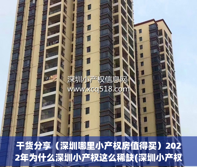 干货分享（深圳哪里小产权房值得买）2022年为什么深圳小产权这么稀缺(深圳小产权值不值得买)，深圳小产权房有必要买吗，