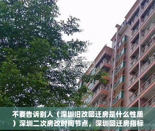 不要告诉别人（深圳旧改回迁房是什么性质）深圳二次房改时间节点，深圳回迁房指标转让合法么，