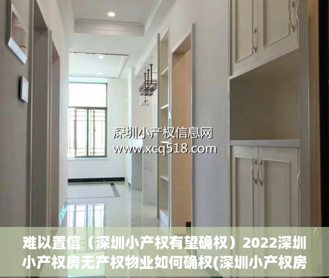 难以置信（深圳小产权有望确权）2022深圳小产权房无产权物业如何确权(深圳小产权房确权规定)，深圳小产权是合法产权嘛，