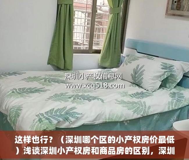 这样也行？（深圳哪个区的小产权房价最低）浅谈深圳小产权房和商品房的区别，深圳小产权房价位，