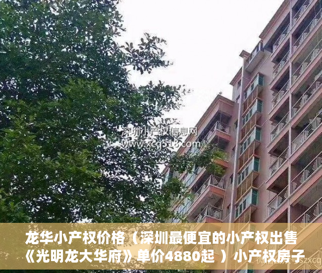 龙华小产权价格（深圳最便宜的小产权出售《光明龙大华府》单价4880起 ）小产权房子是多久年限，