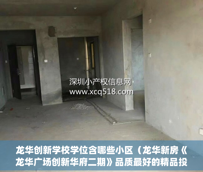 龙华创新学校学位含哪些小区（龙华新房《龙华广场创新华府二期》品质最好的精品投资 ）小产权房使用年限是多久，