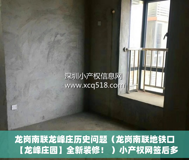 龙岗南联龙峰庄历史问题（龙岗南联地铁口【龙峰庄园】全新装修！ ）小产权网签后多久拿房产证，