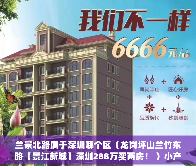 兰景北路属于深圳哪个区（龙岗坪山兰竹东路【景江新城】深圳288万买两房！ ）小产权房多久可以合法，