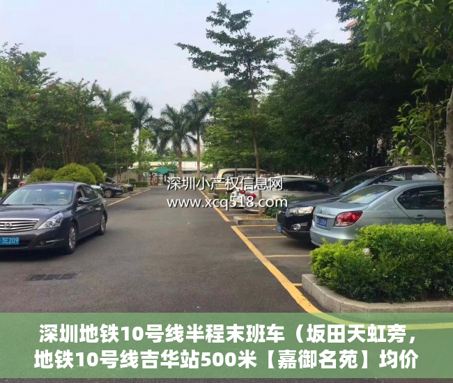 深圳地铁10号线半程末班车（坂田天虹旁，地铁10号线吉华站500米【嘉御名苑】均价110 ）小产权大队见证盖章要多久，