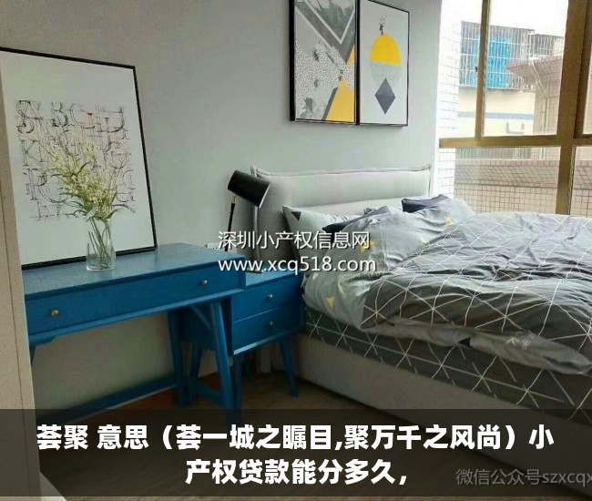 荟聚 意思（荟一城之瞩目,聚万千之风尚）小产权贷款能分多久，