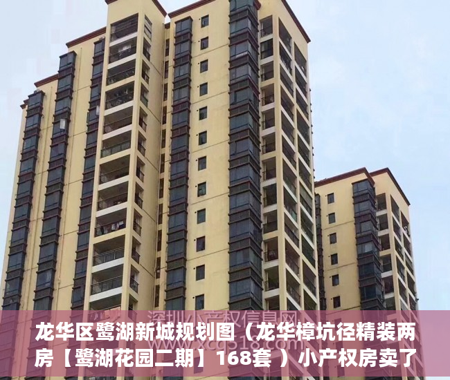 龙华区鹭湖新城规划图（龙华樟坑径精装两房【鹭湖花园二期】168套 ）小产权房卖了多久，