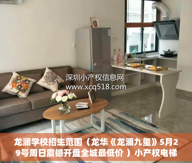 龙澜学校招生范围（龙华《龙澜九玺》5月29号周日震撼开盘全城最低价 ）小产权电梯房住多久，