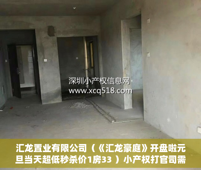 汇龙置业有限公司（《汇龙豪庭》开盘啦元旦当天超低秒杀价1房33 ）小产权打官司需要多久，