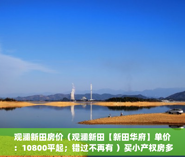 观澜新田房价（观澜新田【新田华府】单价：10800平起；错过不再有 ）买小产权房多久的，