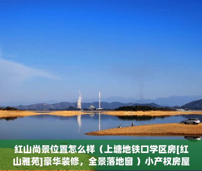 红山尚景位置怎么样（上塘地铁口学区房[红山雅苑]豪华装修，全景落地窗 ）小产权房屋保质期多久，