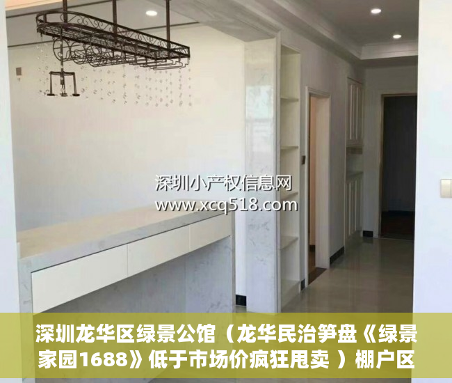 深圳龙华区绿景公馆（龙华民治笋盘《绿景家园1688》低于市场价疯狂甩卖 ）棚户区改造中的小产权房怎么处理，