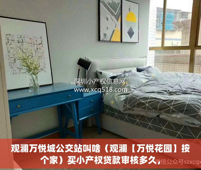 观澜万悦城公交站叫啥（观澜【万悦花园】按个家）买小产权贷款审核多久，