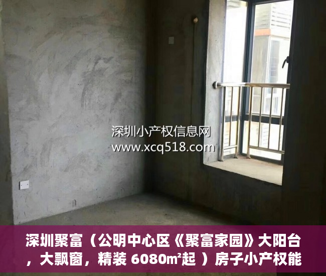 深圳聚富（公明中心区《聚富家园》大阳台，大飘窗，精装 6080㎡起 ）房子小产权能住多久，