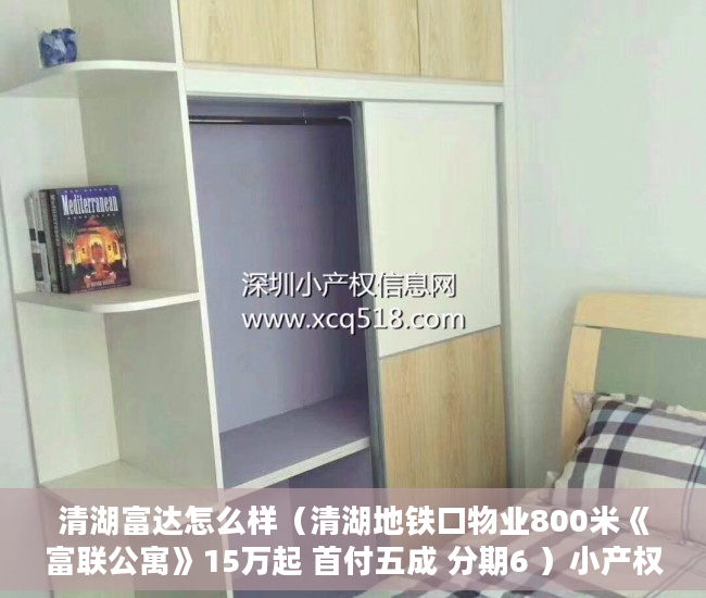 清湖富达怎么样（清湖地铁口物业800米《富联公寓》15万起 首付五成 分期6 ）小产权房网签多久能拿到房，