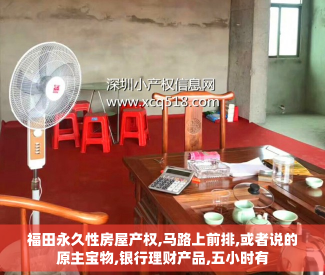 福田永久性房屋产权,马路上前排,或者说的原主宝物,银行理财产品,五小时有