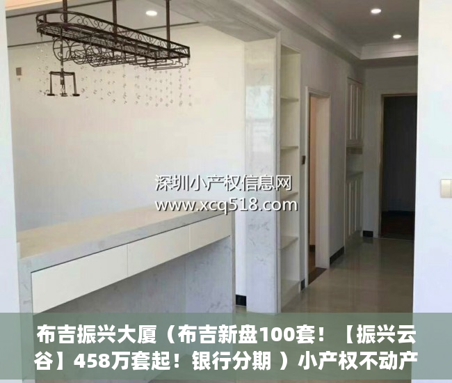 布吉振兴大厦（布吉新盘100套！【振兴云谷】458万套起！银行分期 ）小产权不动产权证怎么办理，