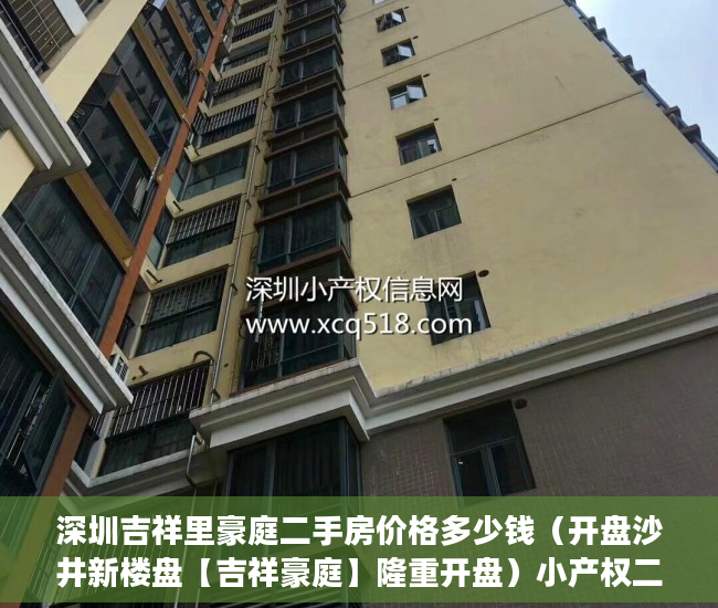 深圳吉祥里豪庭二手房价格多少钱（开盘沙井新楼盘【吉祥豪庭】隆重开盘）小产权二手房购买多久合同生效，