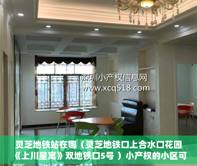 灵芝地铁站在哪（灵芝地铁口上合水口花园《上川星寓》双地铁口5号 ）小产权的小区可以住多久，