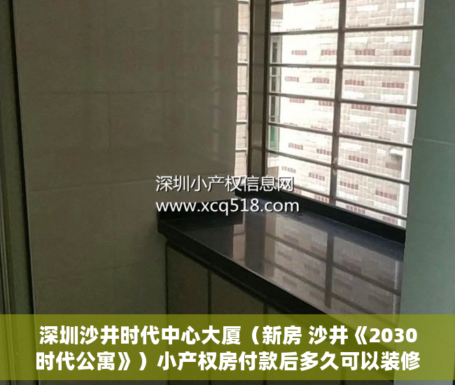 深圳沙井时代中心大厦（新房 沙井《2030时代公寓》）小产权房付款后多久可以装修，