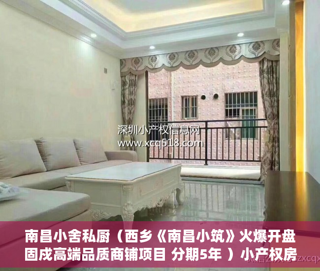 南昌小舍私厨（西乡《南昌小筑》火爆开盘固戍高端品质商铺项目 分期5年 ）小产权房住多久变成自己的，